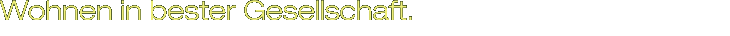 Wohnen in bester Gesellschaft.