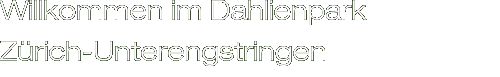 Willkommen im Dahlienpark Z�rich-Unterengstringen